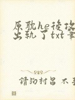 原耽he后攻他出轨了txt笔趣阁封面