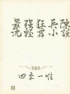 最强狂兵陈六何沈轻舞小说