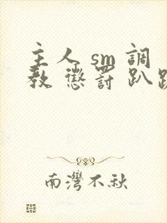 主人 sm 调教 惩罚 趴跪小说