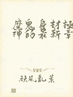 魔鬼身材极品女神的最新章节免费阅读