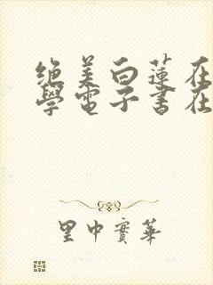 绝美白莲在线教学电子书在线阅读
