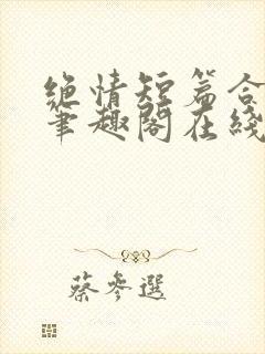 绝情短篇合集.笔趣阁在线阅读