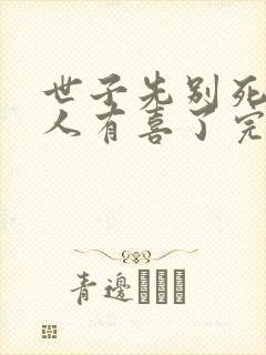 世子先别死,夫人有喜了完整版阅读