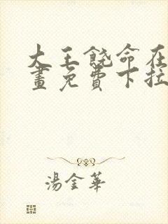 大王饶命在线漫画免费下拉式