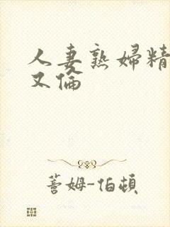 人妻熟妇精品乱又伦