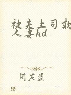 被夫上司欺辱的人妻hd