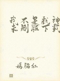 我不是戏神小说未删版下载txt