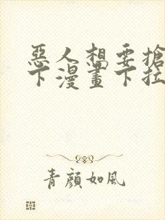 恶人想要抢救一下漫画下拉式免费
