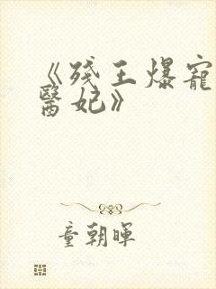 《残王爆宠嚣张医妃》