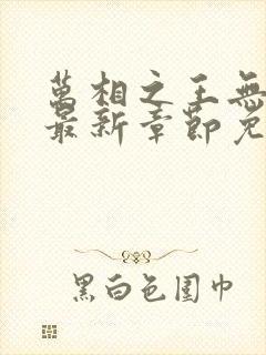 万相之王无弹窗最新章节免费阅读
