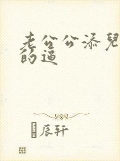 老公公添儿媳妇的逼