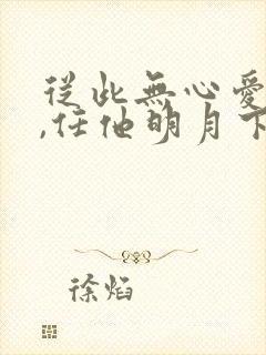 从此无心爱良夜,任他明月下西楼.