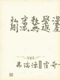 私密教学漫画无删减无遮羞下拉式免费阅读
