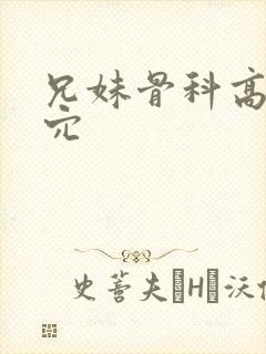 兄妹骨科高h操穴