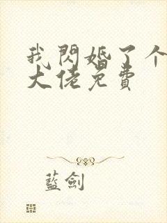 我闪婚了个财阀大佬免费