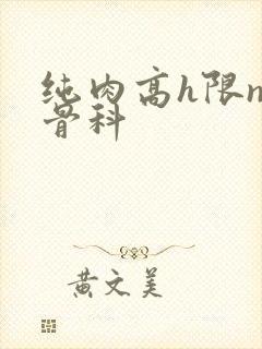 纯肉高h限np骨科