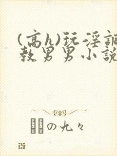 (高h)玩淫调教男男小说