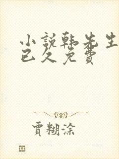 小说韩先生情谋已久免费