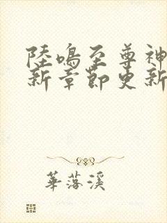 陆鸣至尊神殿最新章节更新