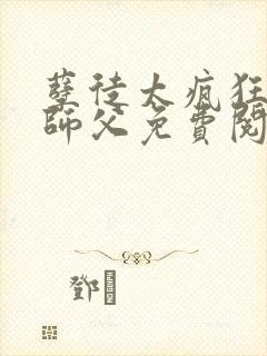 孽徒太疯狂绝色师父免费阅读最新章节封面