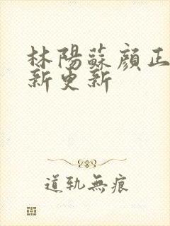 林阳苏颜正版最新更新