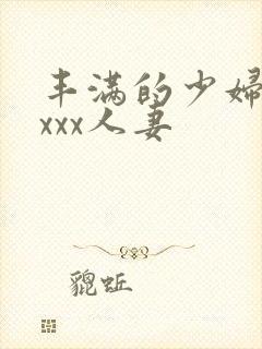 丰满的少妇xxxxx人妻