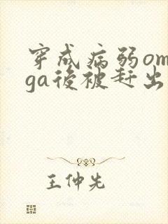 穿成病弱omega后被赶出家门笔趣阁