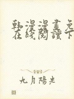 韩漫漫画免费版在线阅读下拉网站