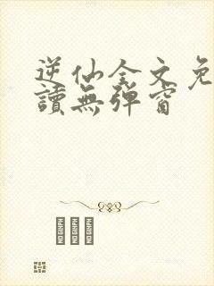 逆仙全文免费阅读无弹窗