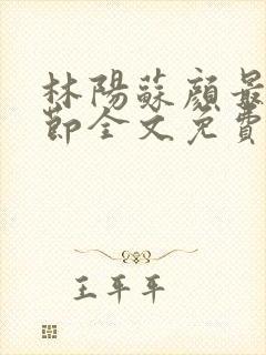 林阳苏颜最新章节全文免费阅读