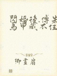 闪婚后.傅先生马甲藏不住了