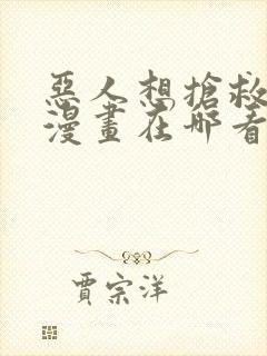 恶人想抢救一下漫画在哪看免费