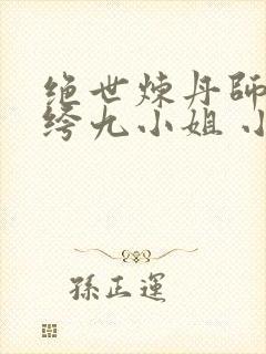 绝世炼丹师:纨绔九小姐 小说