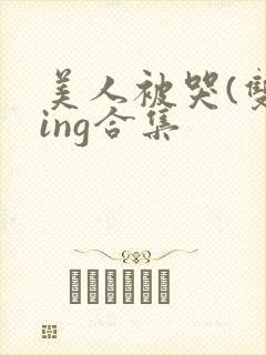 美人被哭(双xing合集