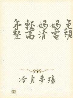 年轻妈妈免费完整高清电视剧在