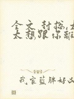 全文 封总,太太想跟你离婚很久了