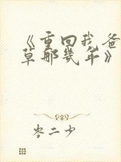 《重回我爸当校草那几年》