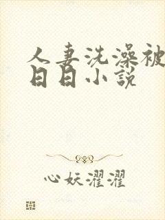 人妻洗澡被强公日日小说封面