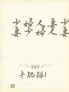 少妇人妻少妇人妻少妇人妻