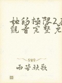 她的极限2在线观看完整免费全集高清中文