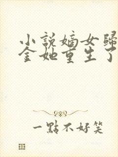 小说嫡女归真千金她重生了