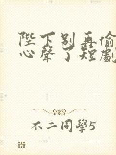 陛下别再偷听我心声了短剧免费观看