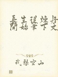 长生从炼丹宗师开始笔下文学