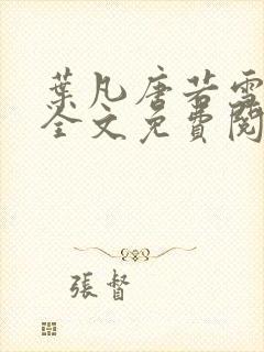 叶凡唐若雪医婿全文免费阅读叶