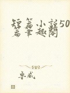 短篇小说500篇笔趣阁