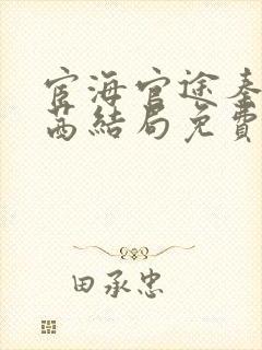 宦海官途秦峰周茜结局免费阅读