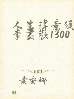 人生得意须尽欢李尽欢1300