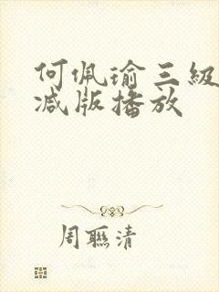 何佩瑜三级未删减版播放