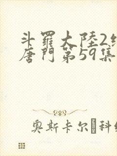 斗罗大陆2绝世唐门第59集