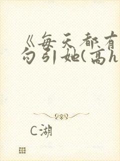 《每天都有美男勾引她(高h np)》